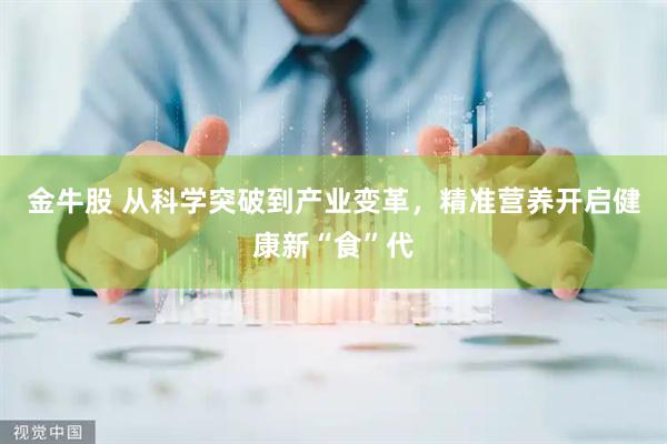 金牛股 从科学突破到产业变革，精准营养开启健康新“食”代