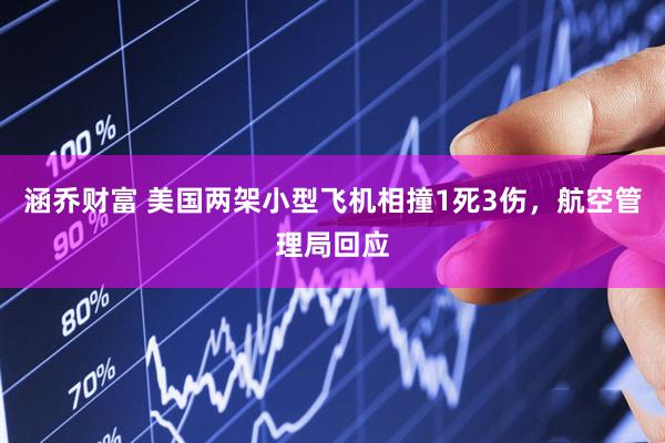 涵乔财富 美国两架小型飞机相撞1死3伤，航空管理局回应